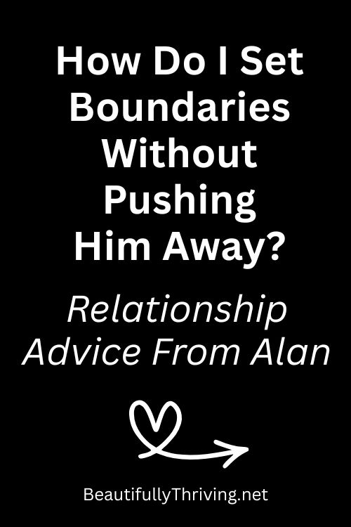 How Do I Set Boundaries Without Pushing Him Away?