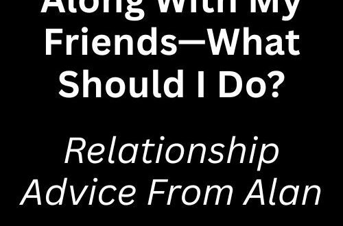 My Boyfriend Doesn’t Get Along With My Friends—What Should I Do?
